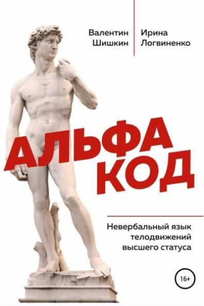 Альфа код. Невербальный язык телодвижений высшего статуса. Валентин Шишкин, Ирина Логвиненко