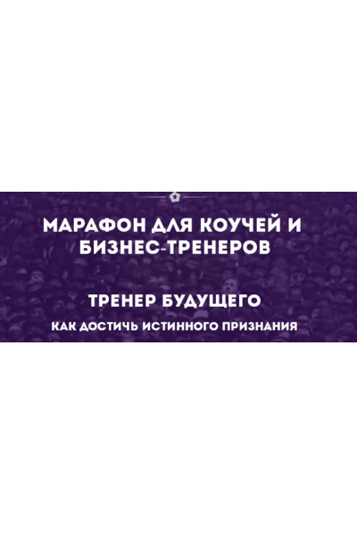 Марафон для коучей и бизнес-тренеров-5. Тренер будущего. Как достичь истинного признания. IPACT