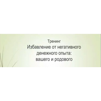 Избавление от негативного денежного опыта: вашего и родового. Елена Волгина