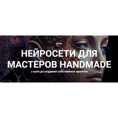 Нейросети для мастеров Handmade с нуля до создания собственных промтов. Тариф Премиум. Галина Шевченко